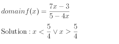 The domain of f(x)=(7x-3)/(5-4x) is x< 5/4 \lor x> 5/4